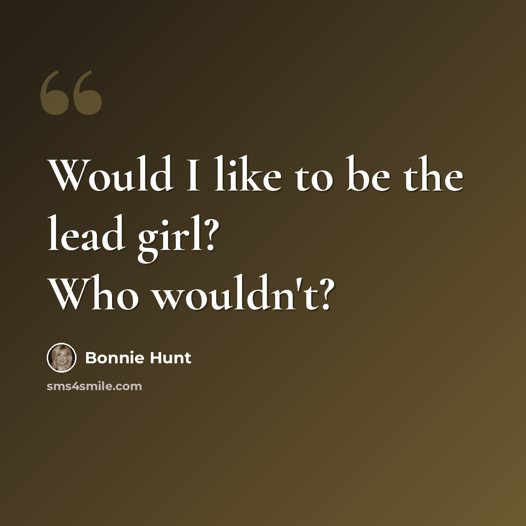 “Would I like to be the lead girl? Who wouldn't?” quote by Bonnie Hunt