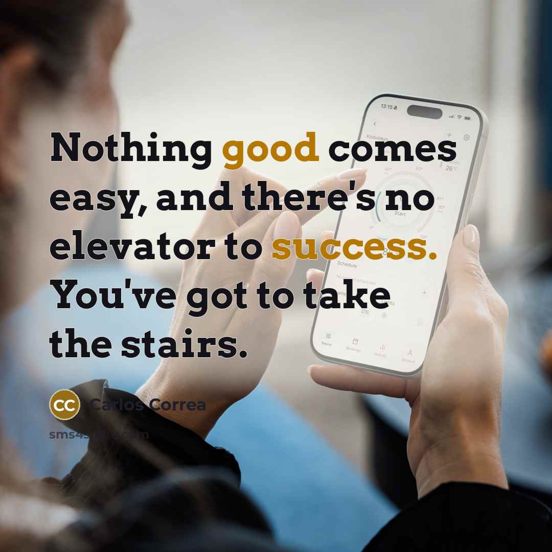 “Nothing good comes easy, and there's no elevator to success. You've got to take the stairs.” quote by Carlos Correa