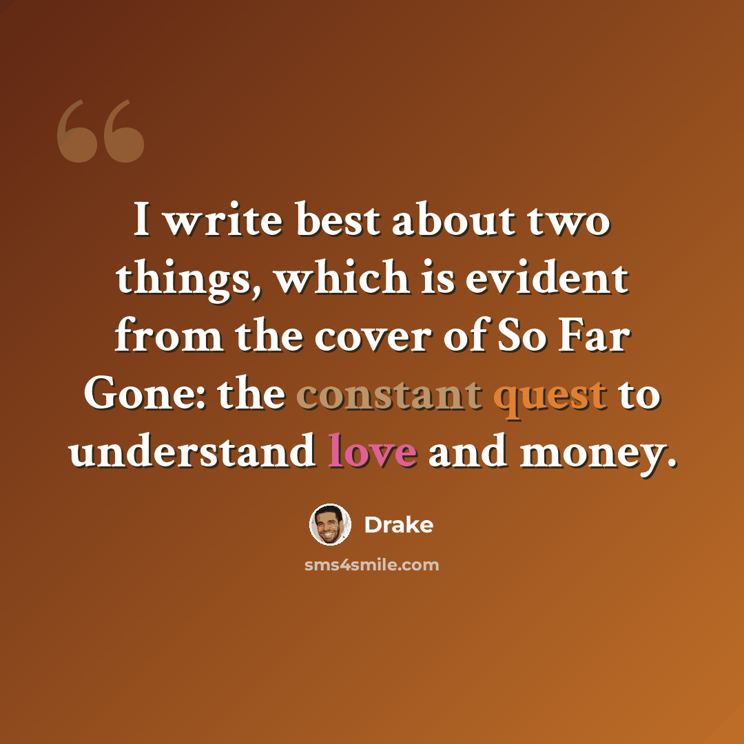 “I write best about two things, which is evident from the cover of So Far Gone: the constant quest to understand love and money.” quote by Drake
