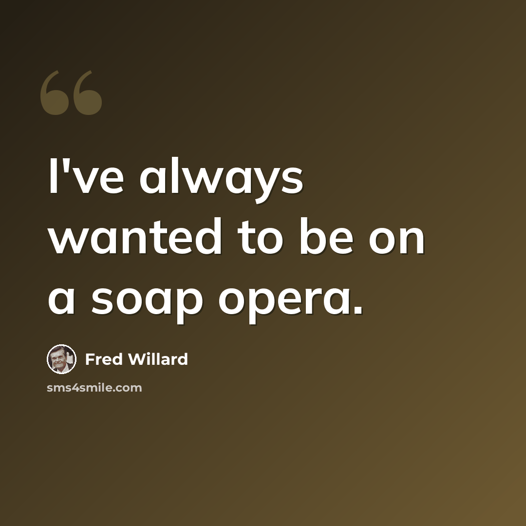 “I've always wanted to be on a soap opera.” quote by Fred Willard