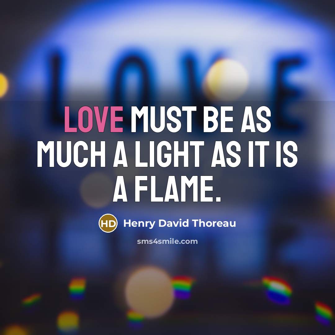 “Love must be as much a light as it is a flame.” quote by Henry David Thoreau
