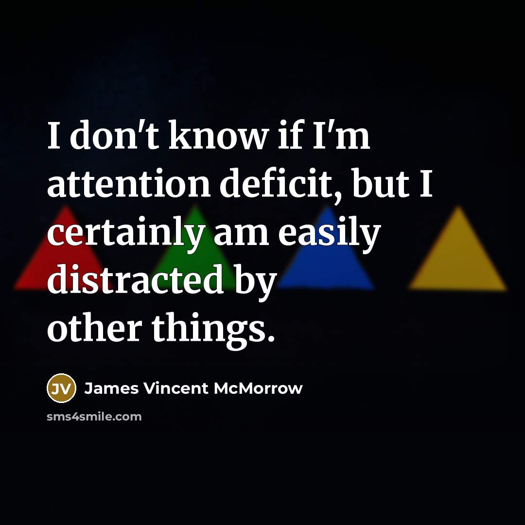 “I don't know if I'm attention deficit, but I certainly am easily distracted by other things.” quote by James Vincent McMorrow