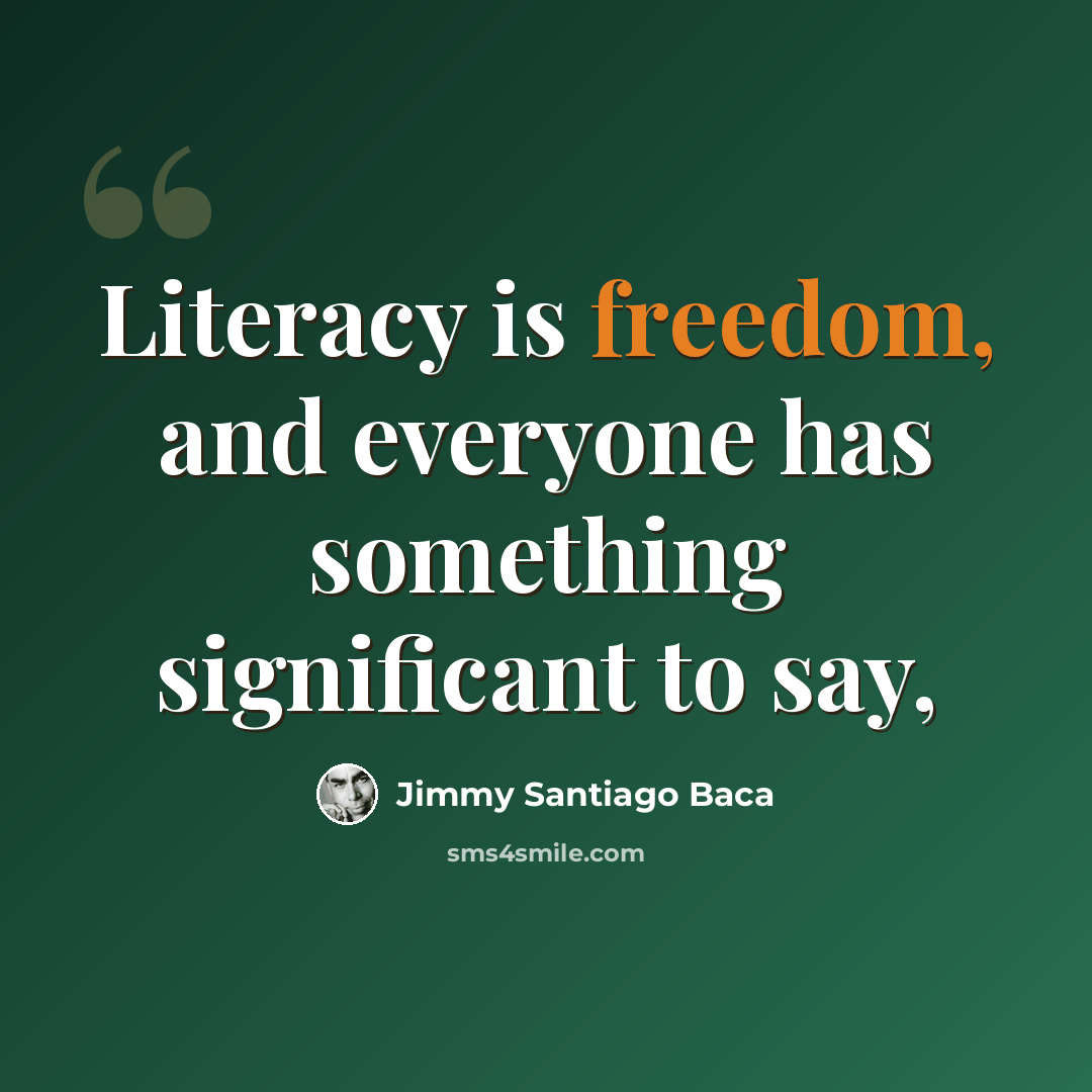 “Literacy is freedom, and everyone has something significant to say,” quote by Jimmy Santiago Baca