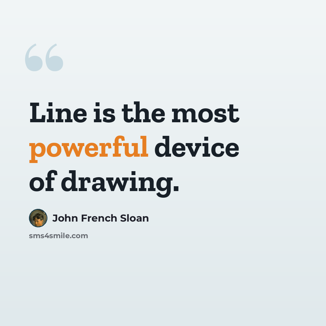 “Line is the most powerful device of drawing.” quote by John French Sloan