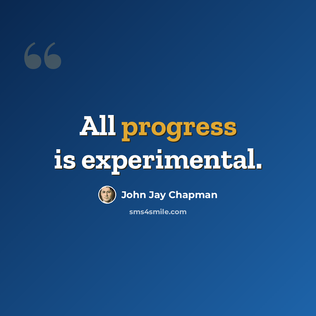 “All progress is experimental.” quote by John Jay Chapman