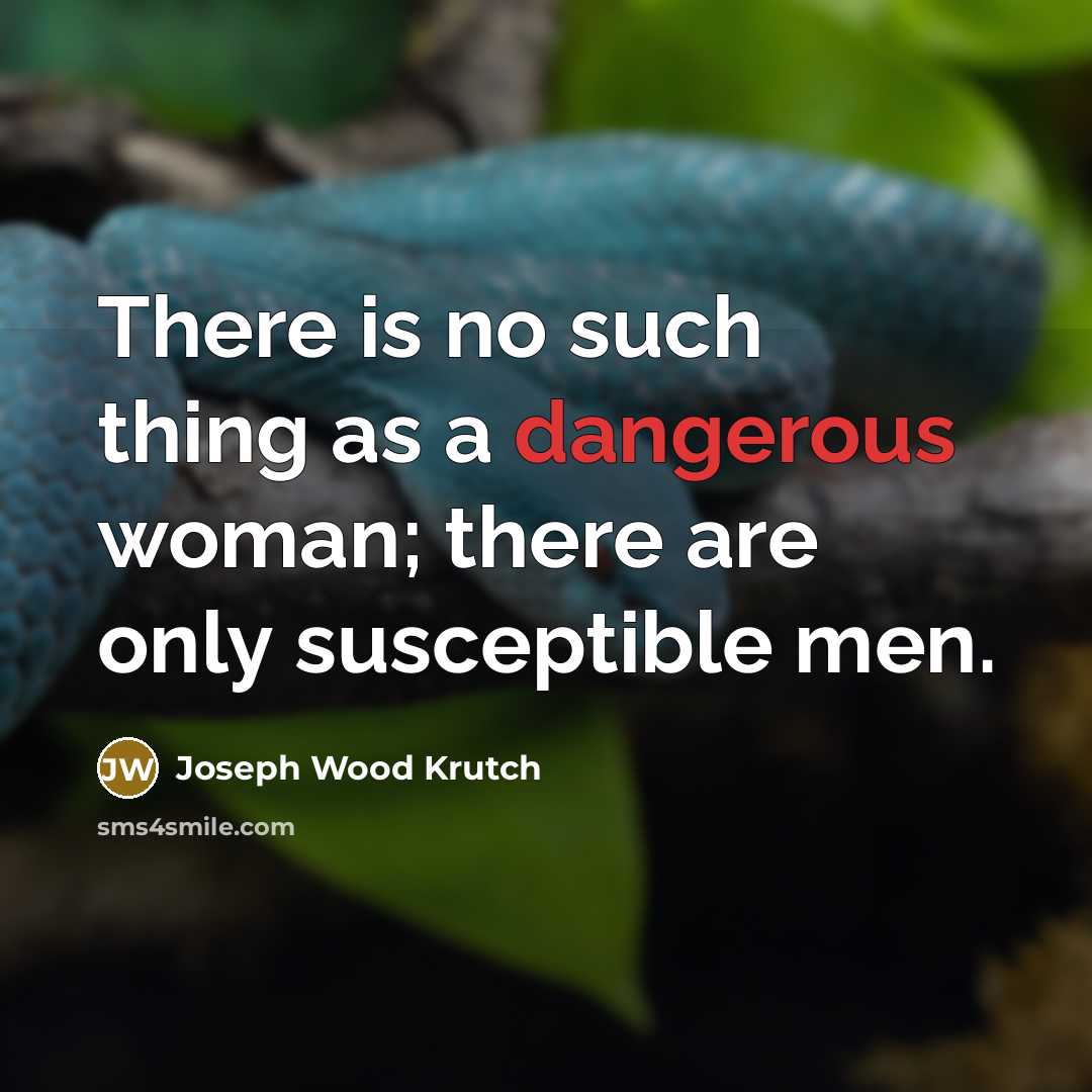 “There is no such thing as a dangerous woman; there are only susceptible men.” quote by Joseph Wood Krutch