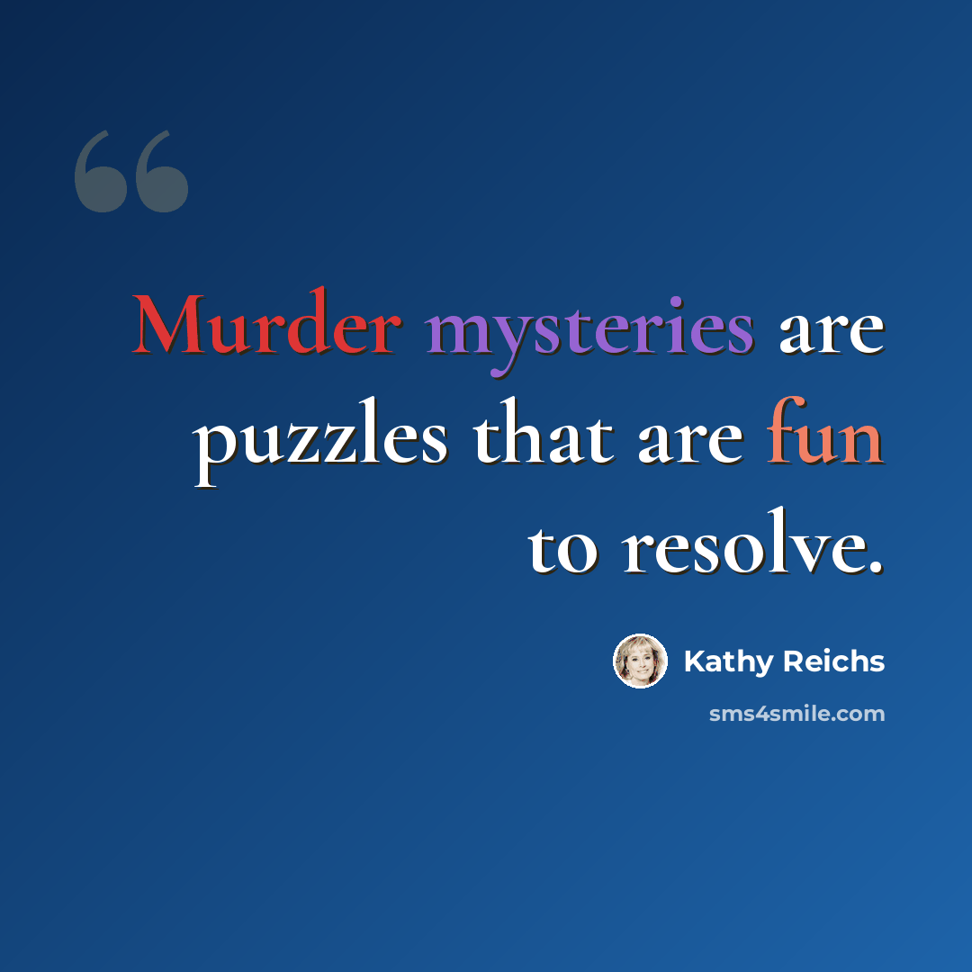 “Murder mysteries are puzzles that are fun to resolve.” quote by Kathy Reichs