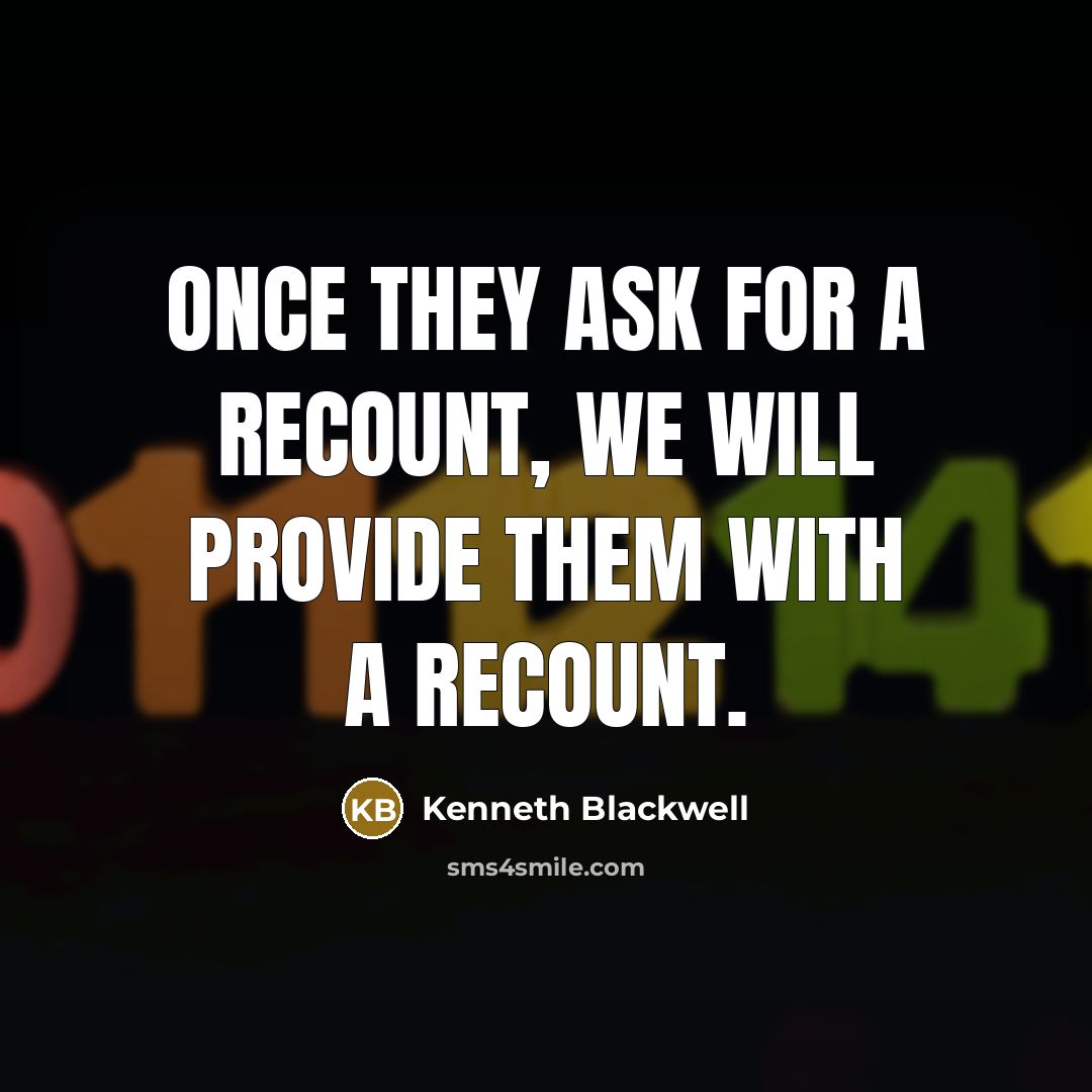 “Once they ask for a recount, we will provide them with a recount.” quote by Kenneth Blackwell