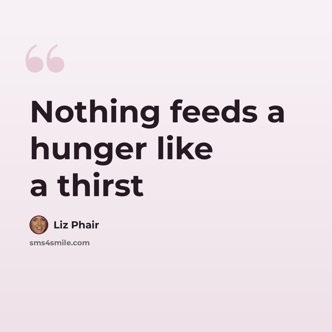“Nothing feeds a hunger like a thirst” quote by Liz Phair