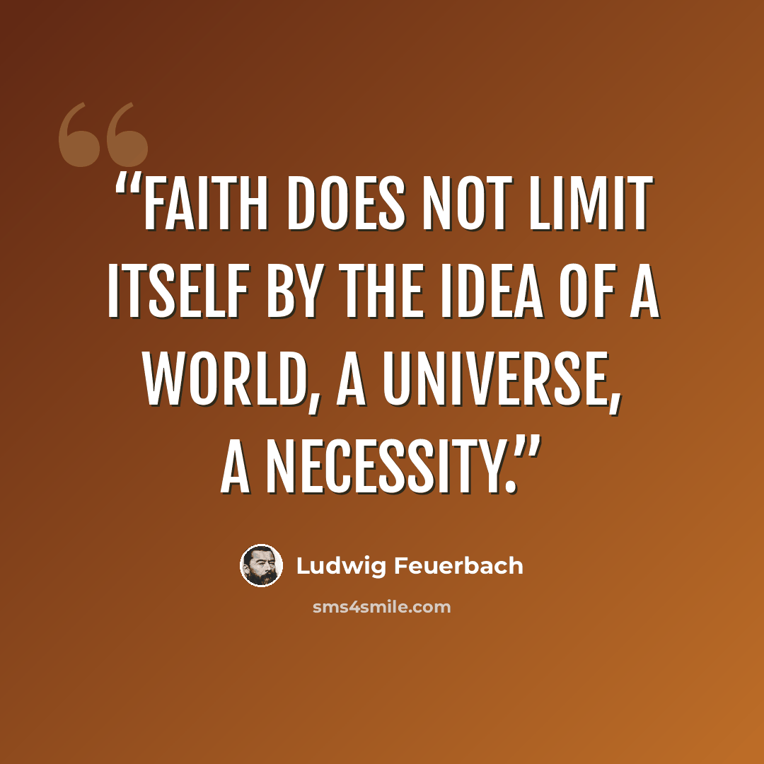“Faith does not limit itself by the idea of a world, a universe, a necessity.” quote by Ludwig Feuerbach