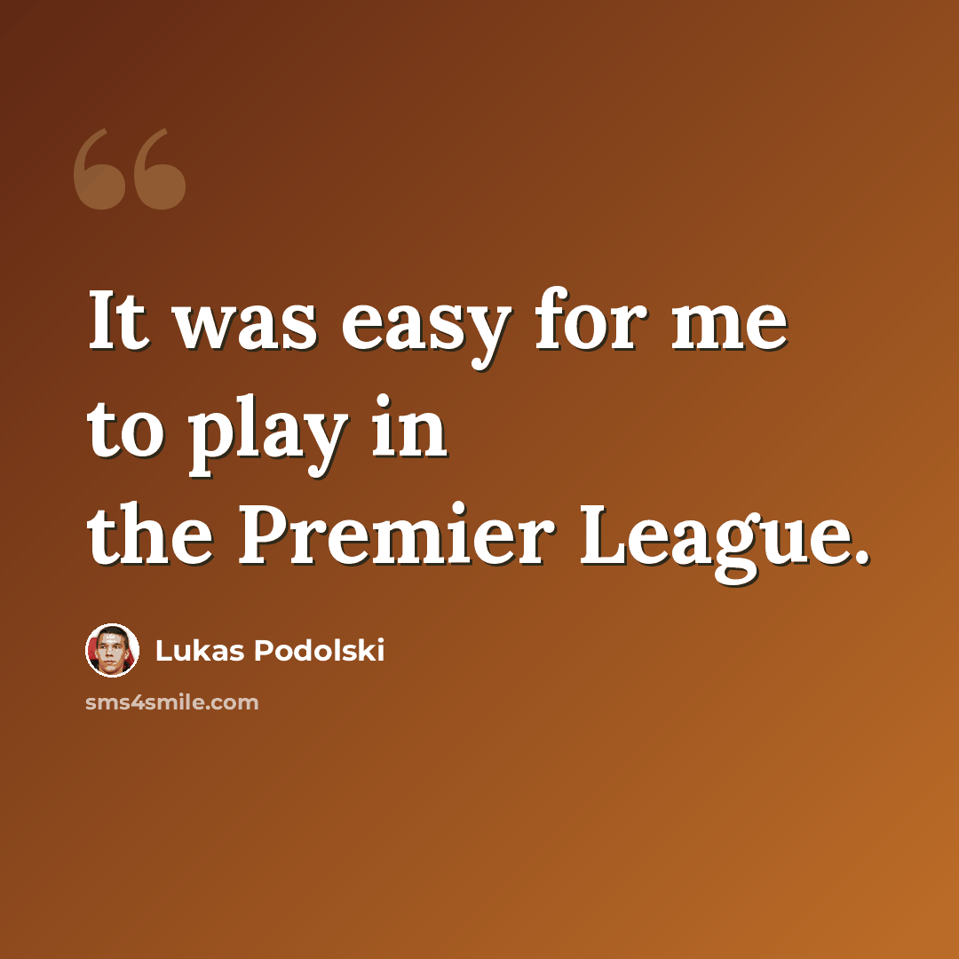 “It was easy for me to play in the Premier League.” quote by Lukas Podolski