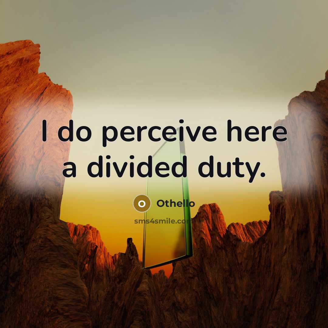 “I do perceive here a divided duty.” quote by Othello