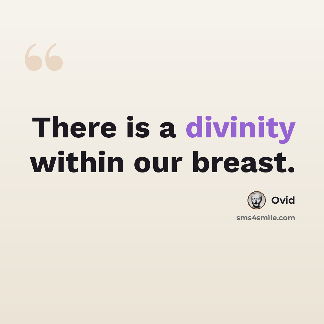 “There is a divinity within our breast.” quote by Ovid