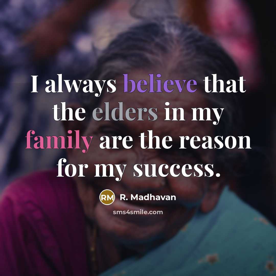 “I always believe that the elders in my family are the reason for my success.” quote by R. Madhavan
