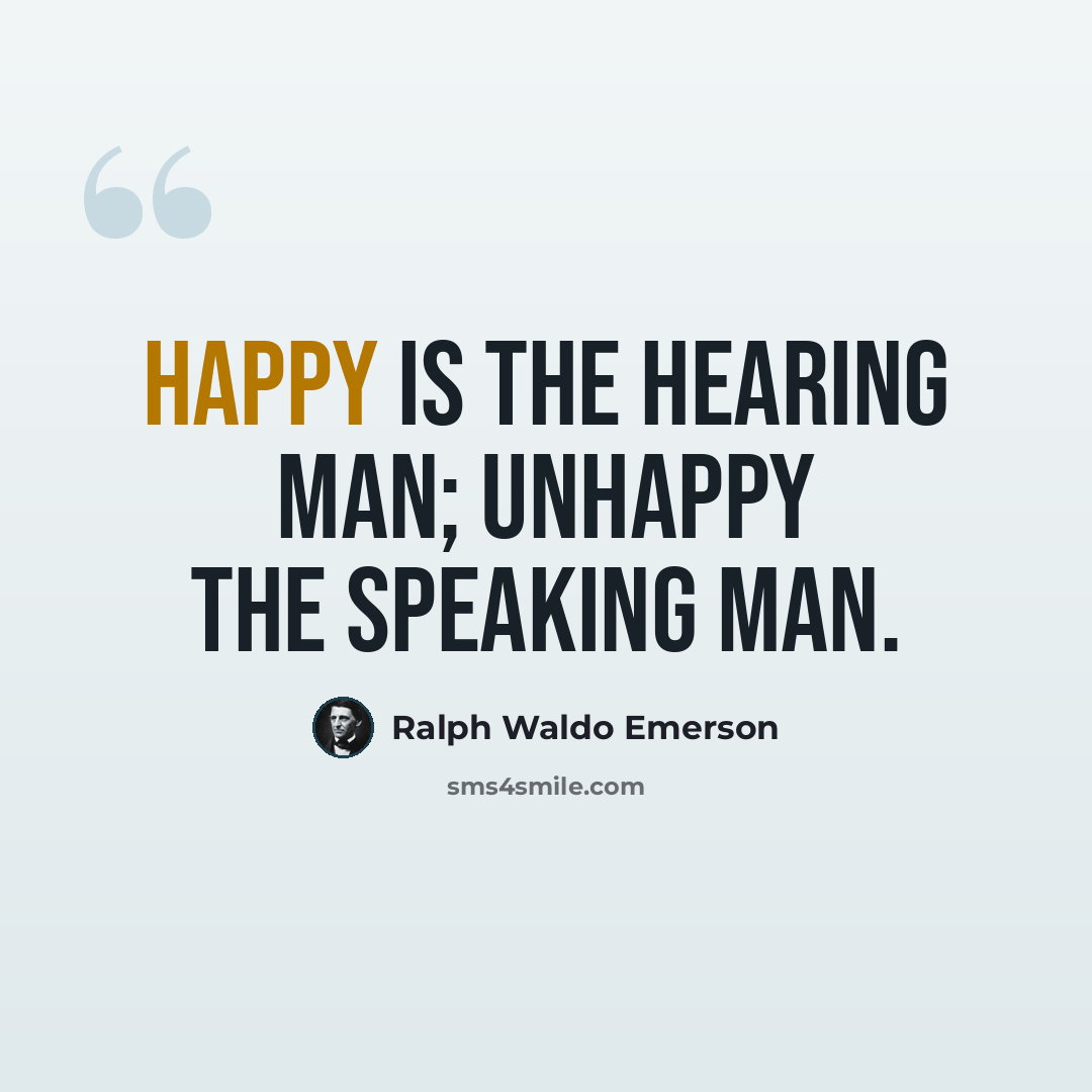 “Happy is the hearing man; unhappy the speaking man.” quote by Ralph Waldo Emerson