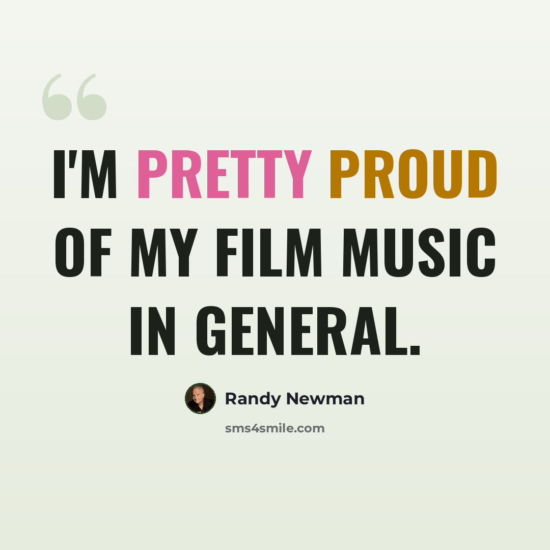 “I'm pretty proud of my film music in general.” quote by Randy Newman