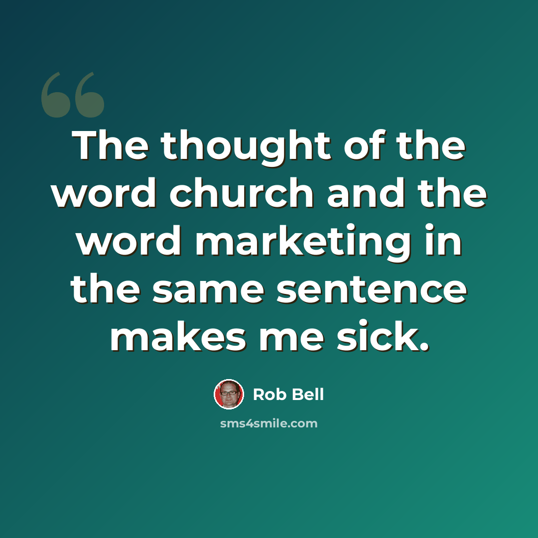 “The thought of the word church and the word marketing in the same sentence makes me sick.” quote by Rob Bell