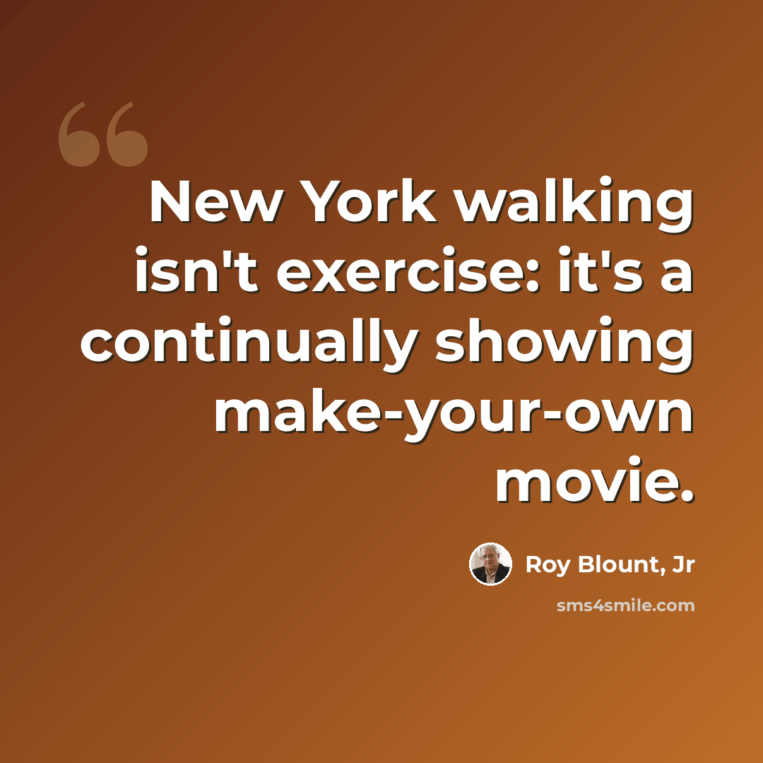 “New York walking isn't exercise: it's a continually showing make-your-own movie.” quote by Roy Blount, Jr