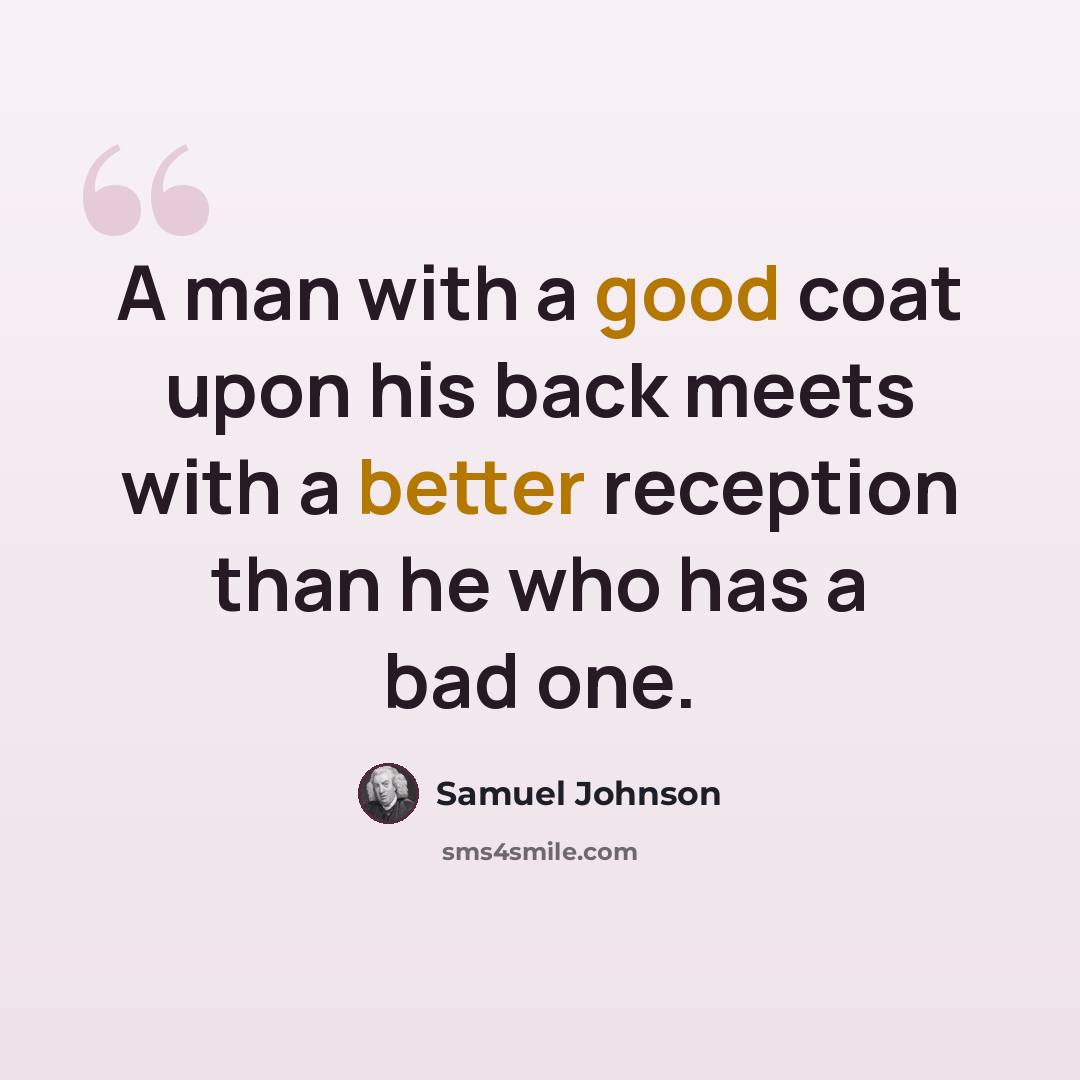 “A man with a good coat upon his back meets with a better reception than he who has a bad one.” quote by Samuel Johnson