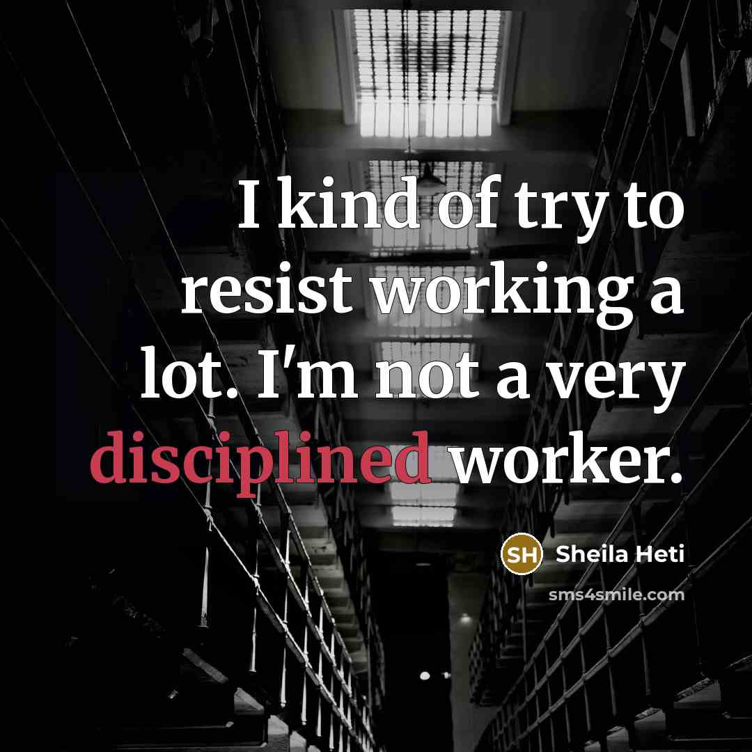 “I kind of try to resist working a lot. I'm not a very disciplined worker.” quote by Sheila Heti