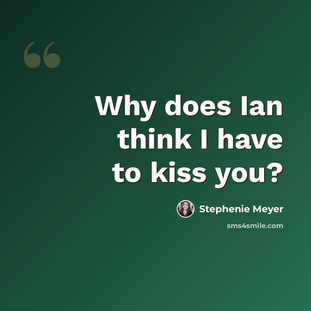 “Why does Ian think I have to kiss you?” quote by Stephenie Meyer
