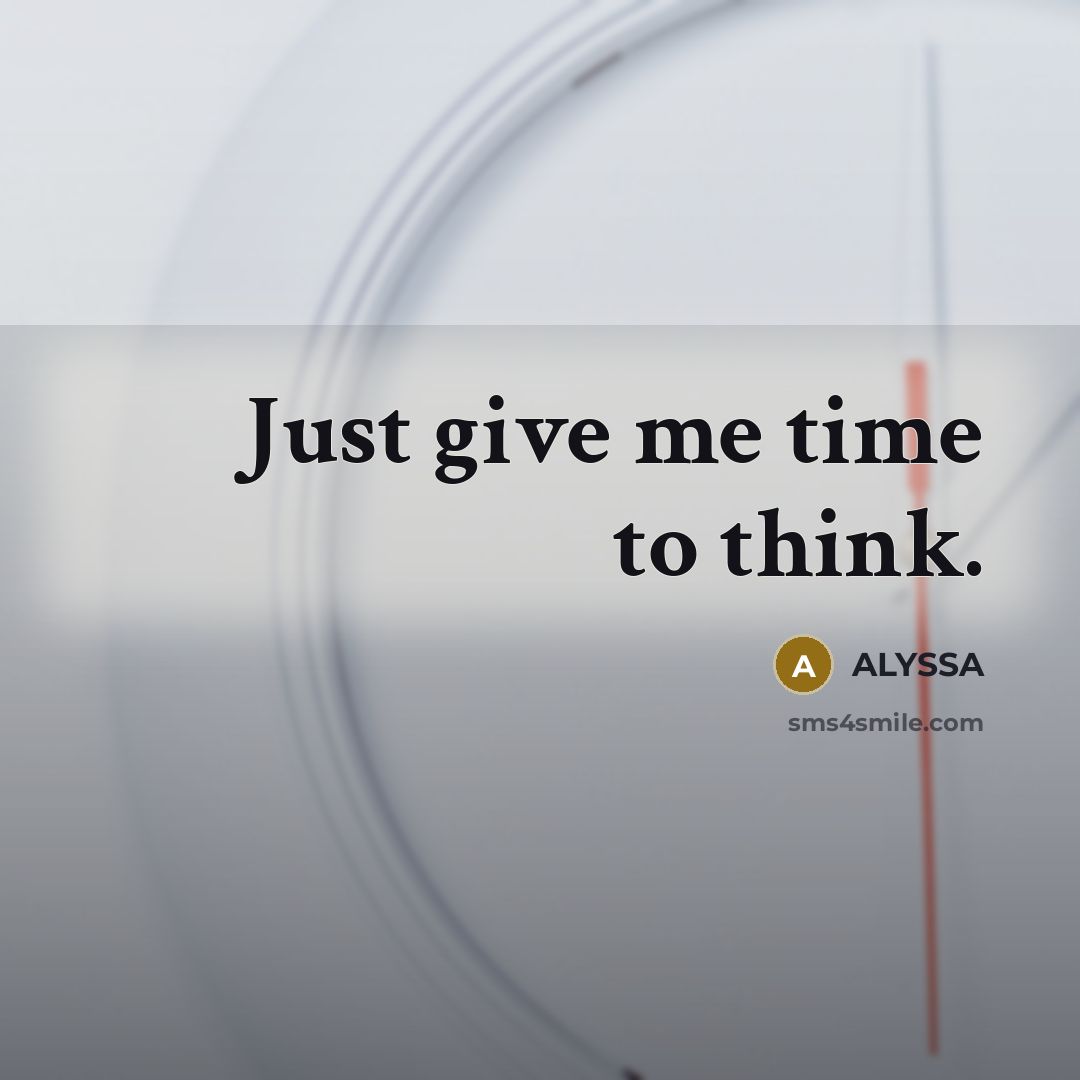 “Just give me time to think.” quote by ALYSSA