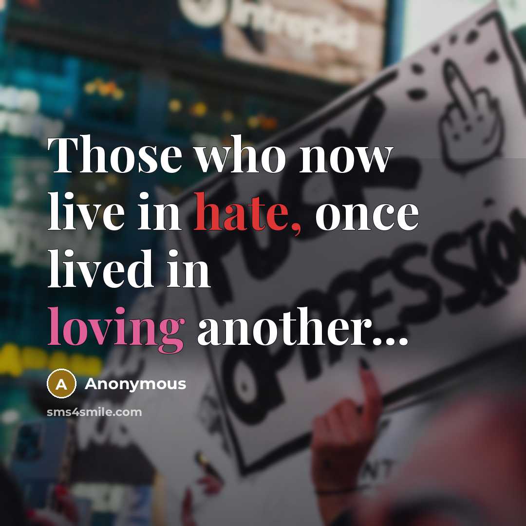 “Those who now live in hate, once lived in loving another...” quote by Anonymous