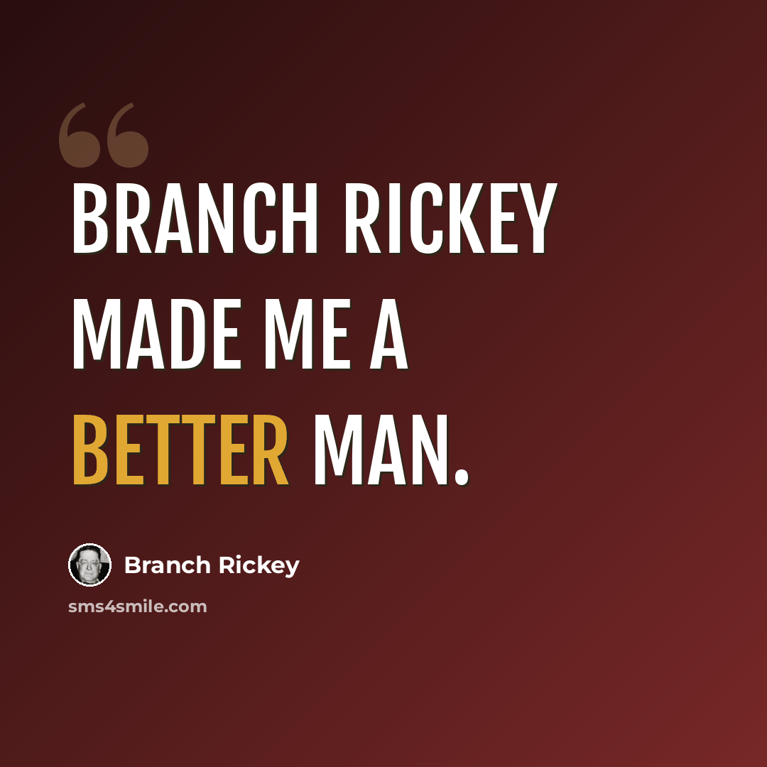 “Branch Rickey made me a better man.” quote by Branch Rickey