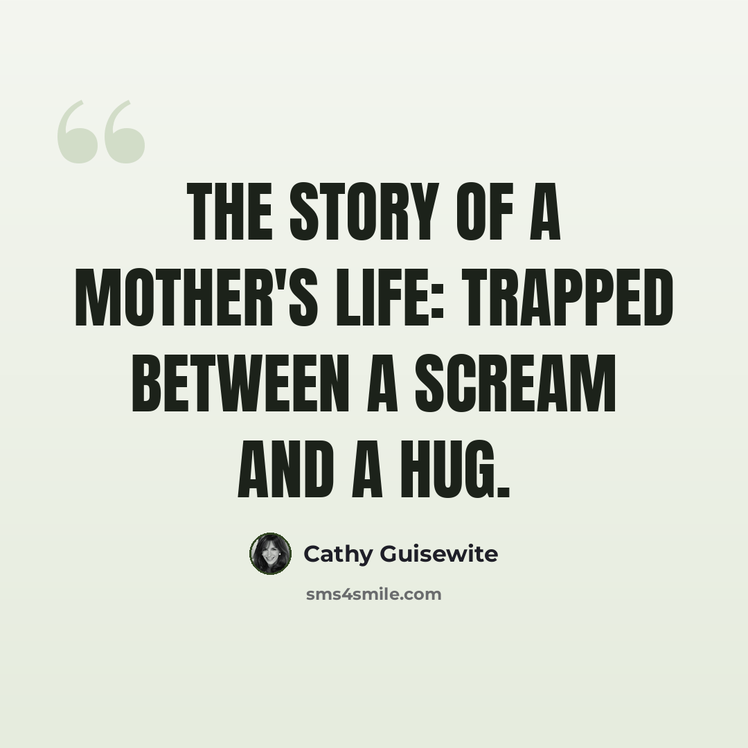 “The story of a mother's life: Trapped between a scream and a hug.” quote by Cathy Guisewite
