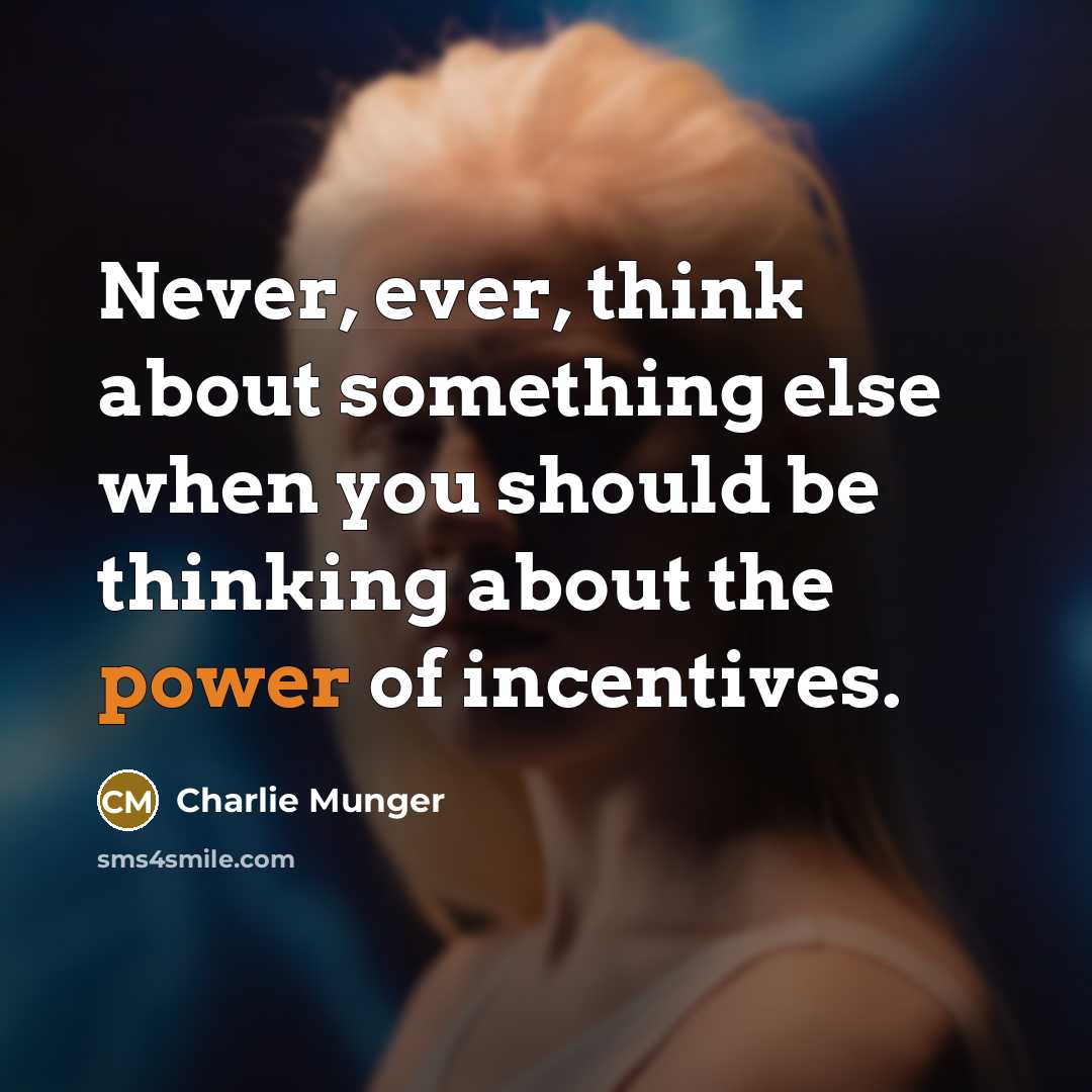 “Never, ever, think about something else when you should be thinking about the power of incentives.” quote by Charlie Munger