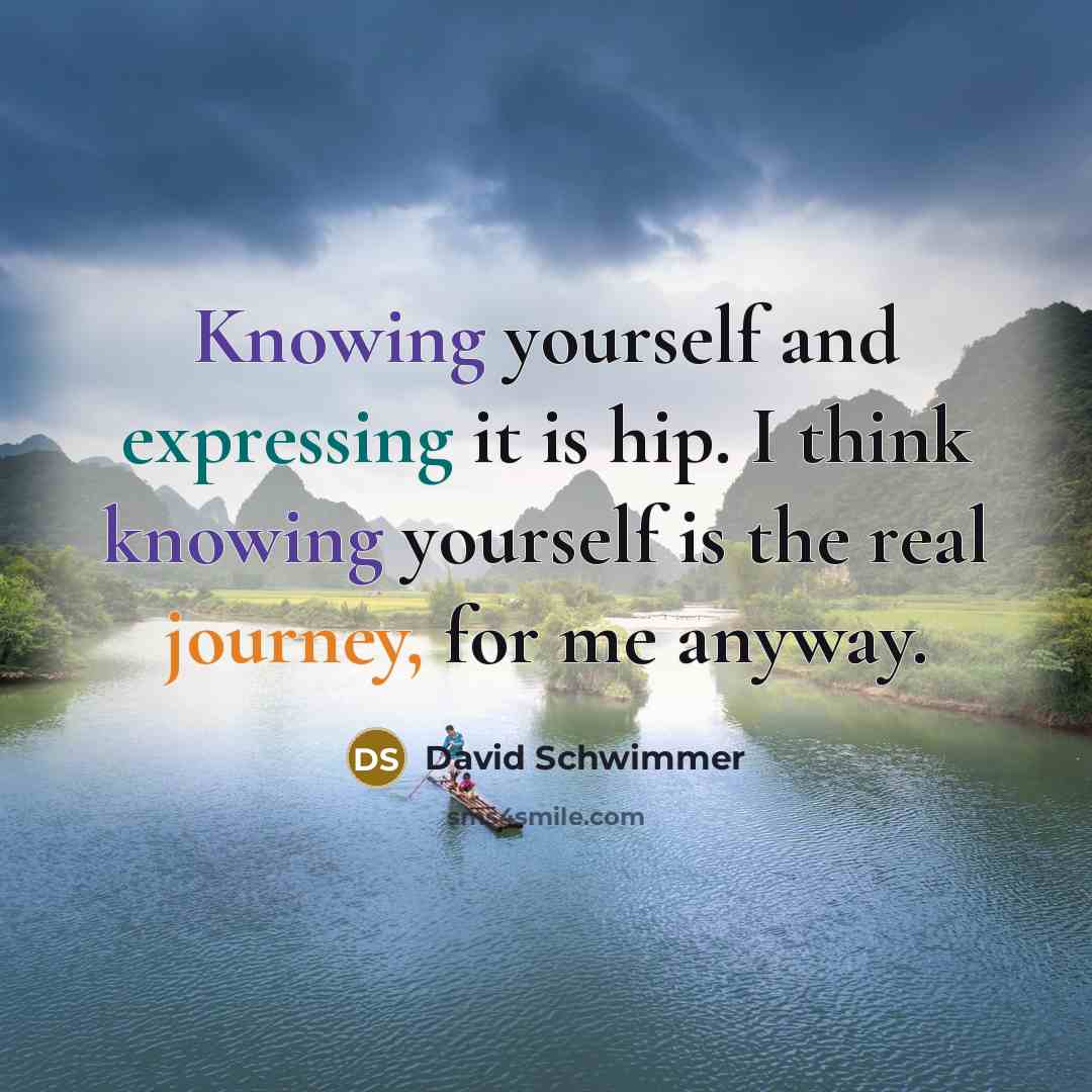 “Knowing yourself and expressing it is hip. I think knowing yourself is the real journey, for me anyway.” quote by David Schwimmer