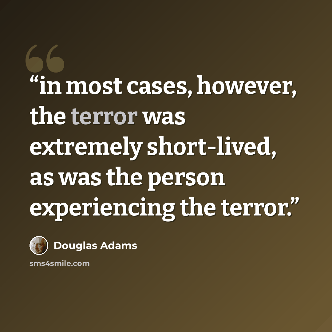 “in most cases, however, the terror was extremely short-lived, as was the person experiencing the terror.” quote by Douglas Adams