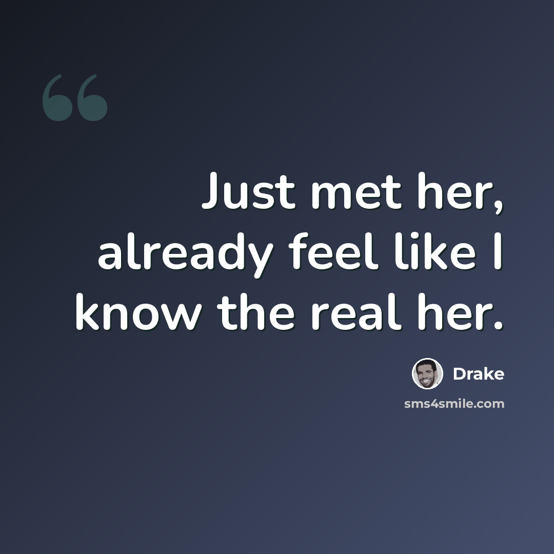 “Just met her, already feel like I know the real her.” quote by Drake