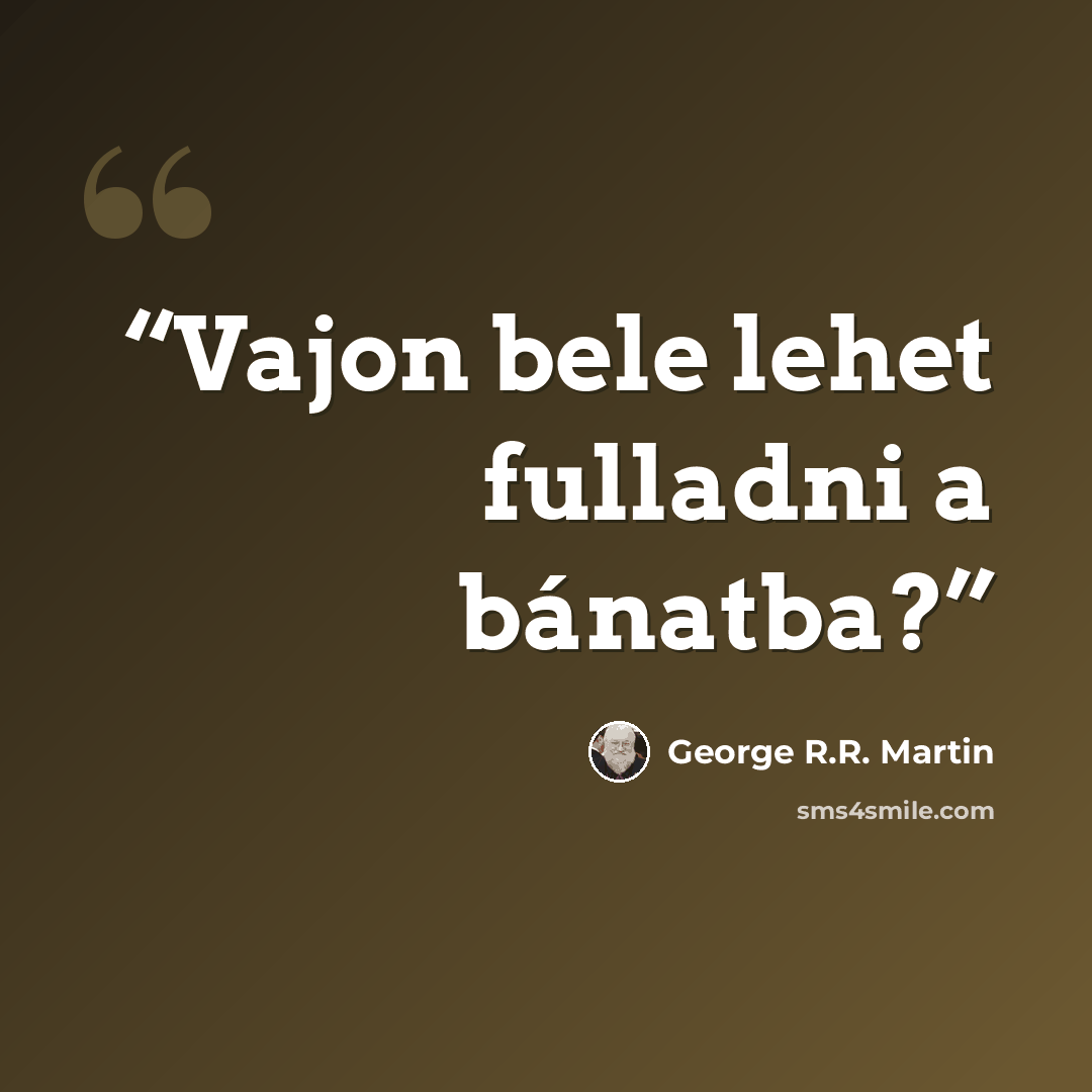 “Vajon bele lehet fulladni a bánatba?” quote by George R.R. Martin