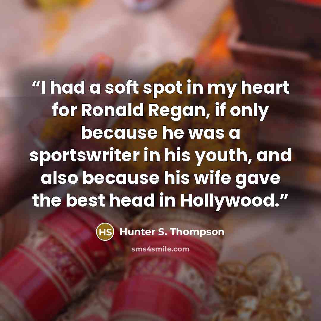 “I had a soft spot in my heart for Ronald Regan, if only because he was a sportswriter in his youth, and also because his wife gave the best head in Hollywood.” quote by Hunter S. Thompson
