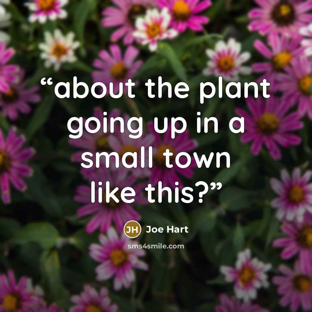 “about the plant going up in a small town like this?” quote by Joe Hart