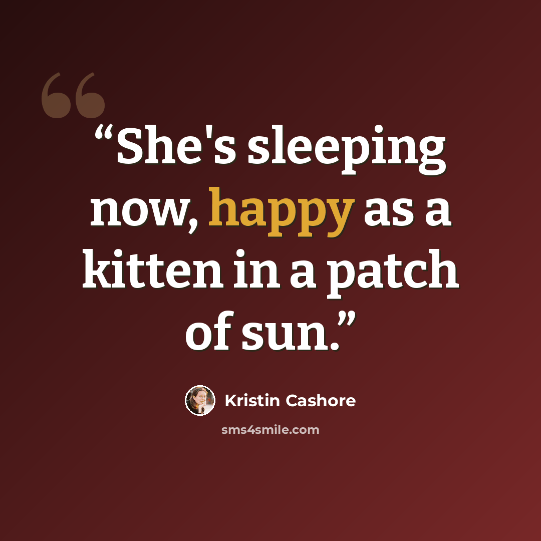 “She's sleeping now, happy as a kitten in a patch of sun.” quote by Kristin Cashore