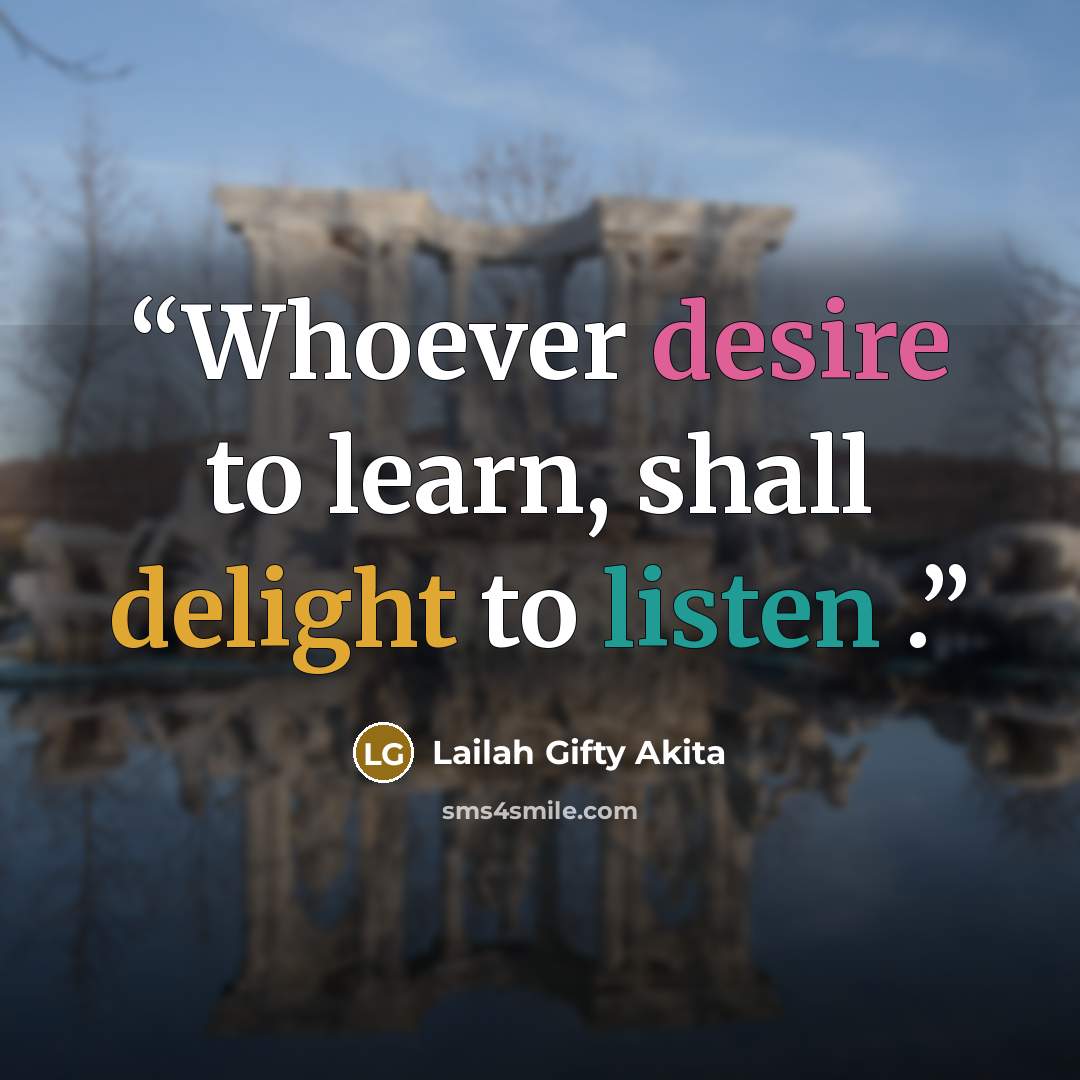 “Whoever desire to learn, shall delight to listen .” quote by Lailah Gifty Akita