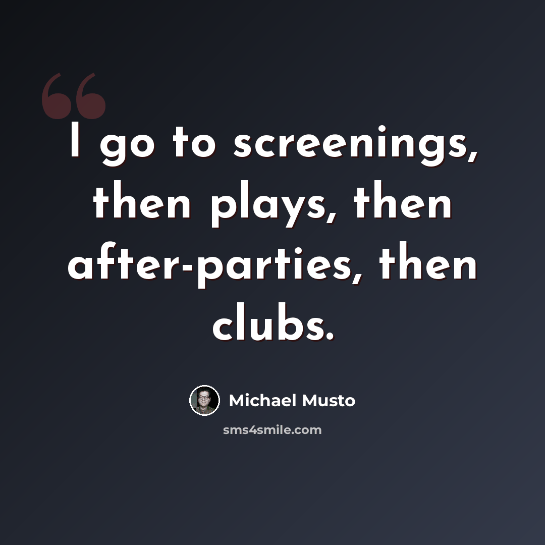 “I go to screenings, then plays, then after-parties, then clubs.” quote by Michael Musto