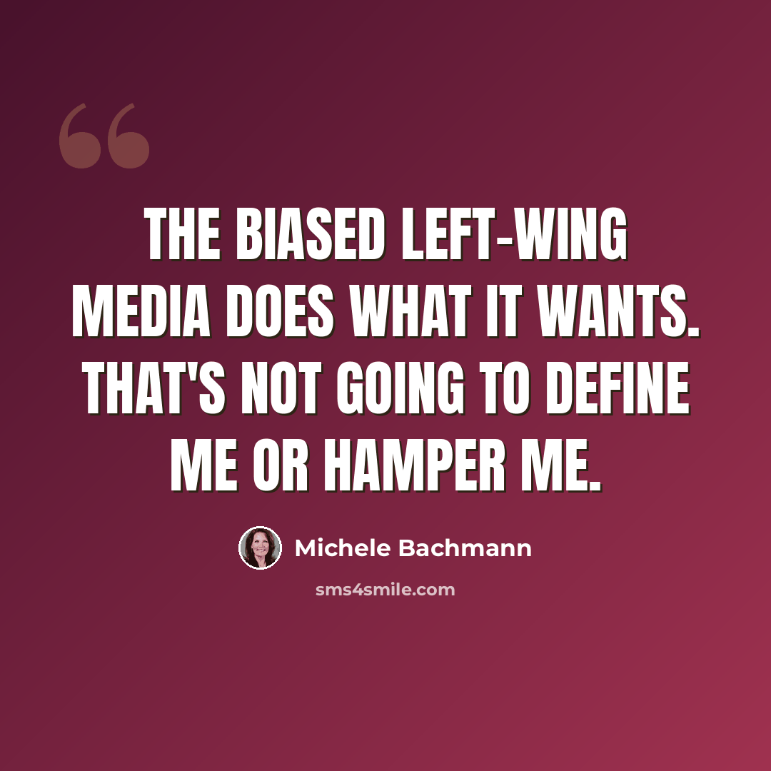 “The biased left-wing media does what it wants. That's not going to define me or hamper me.” quote by Michele Bachmann