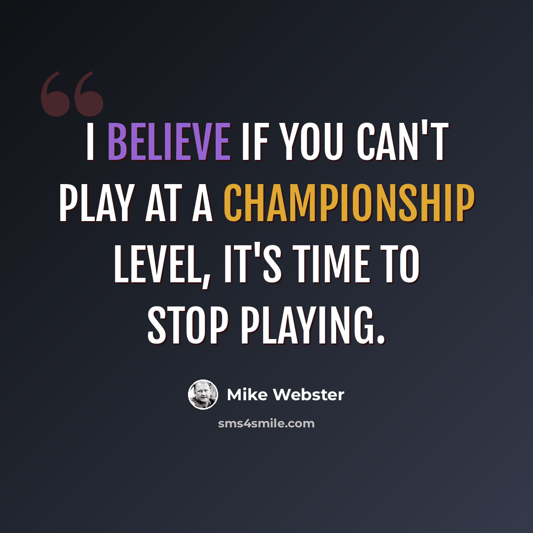 “I believe if you can't play at a championship level, it's time to stop playing.” quote by Mike Webster