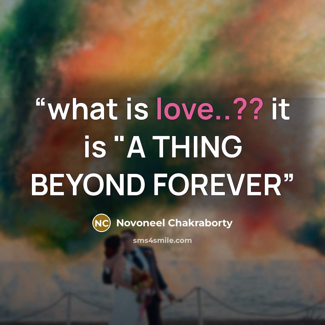 “what is love..?? it is "A THING BEYOND FOREVER” quote by Novoneel Chakraborty