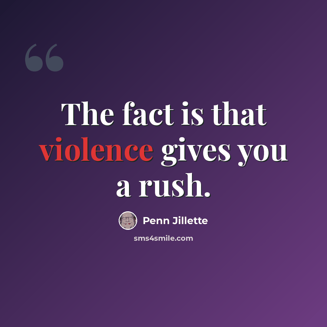 “The fact is that violence gives you a rush.” quote by Penn Jillette