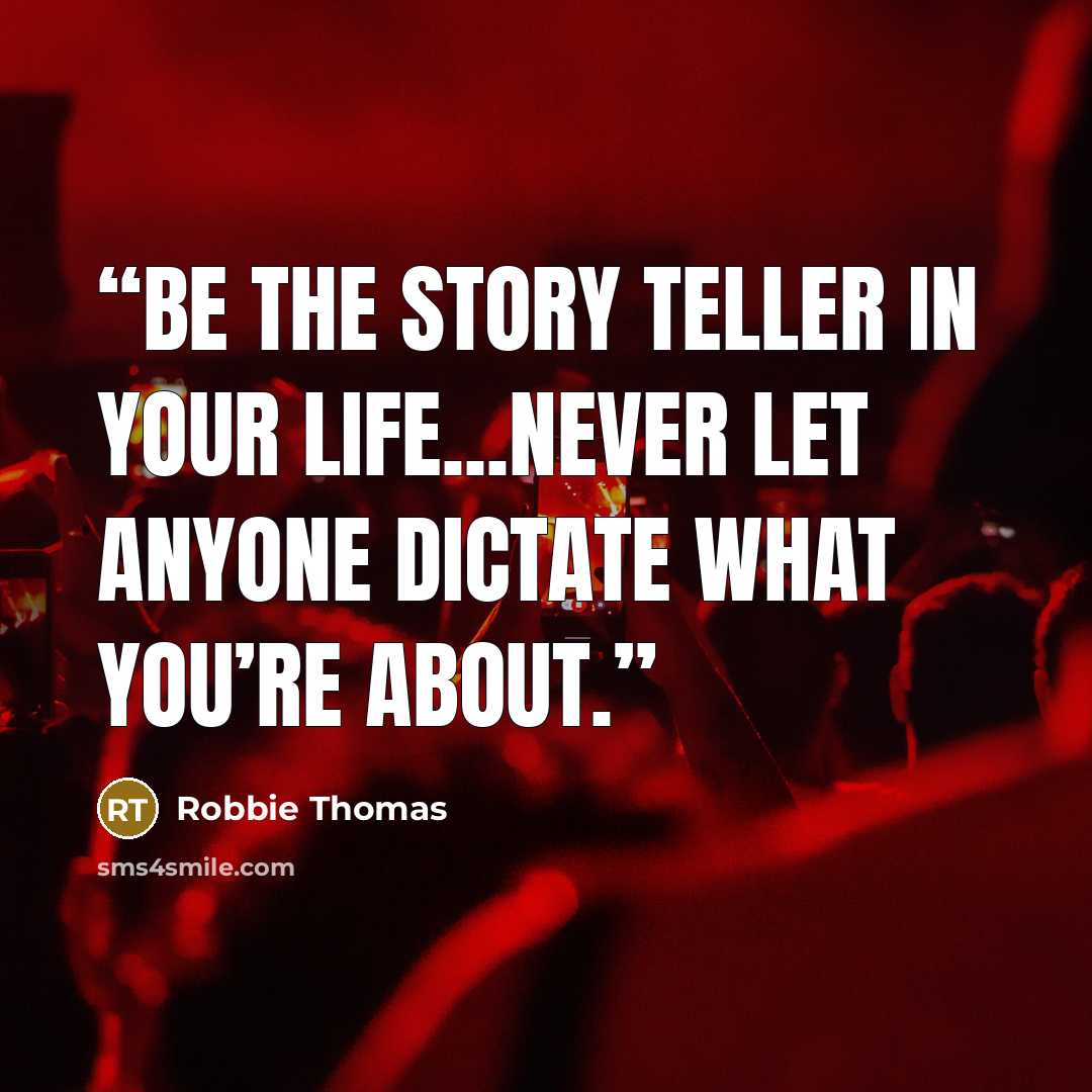 “Be the story teller in your life...never let anyone dictate what you’re about.” quote by Robbie Thomas