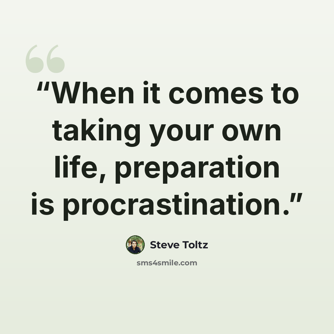“When it comes to taking your own life, preparation is procrastination.” quote by Steve Toltz
