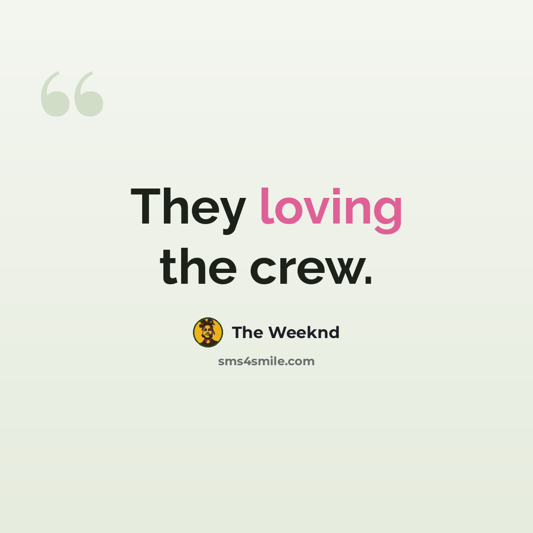 “They loving the crew.” quote by The Weeknd