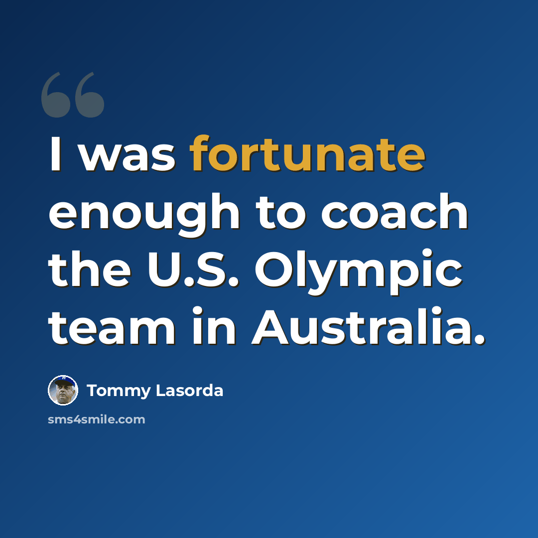 “I was fortunate enough to coach the U.S. Olympic team in Australia.” quote by Tommy Lasorda