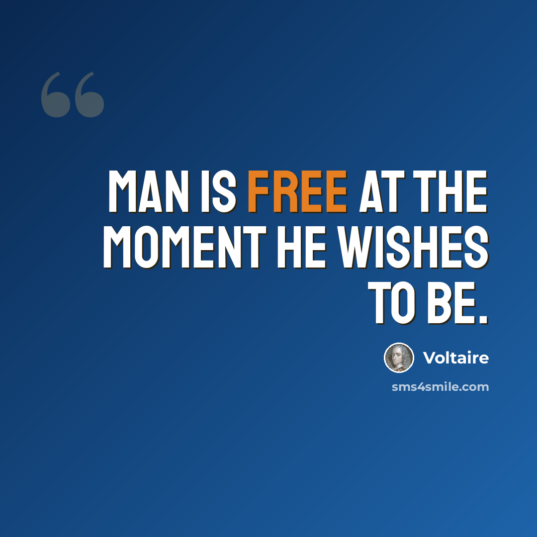 “Man is free at the moment he wishes to be.” quote by Voltaire