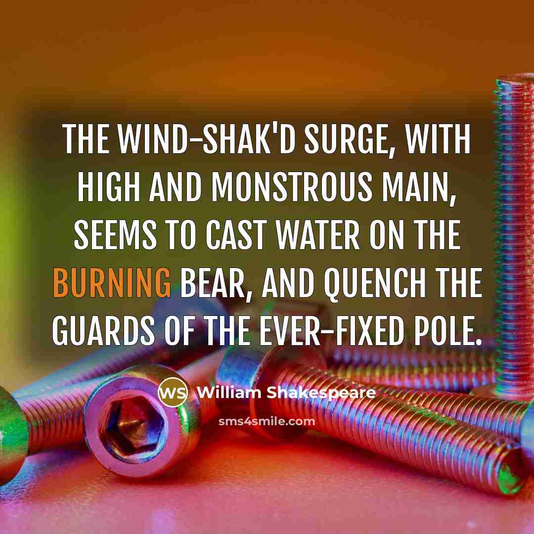 “The wind-shak'd surge, with high and monstrous main, Seems to cast water on the burning Bear, And quench the guards of the ever-fixed pole.” quote by William Shakespeare