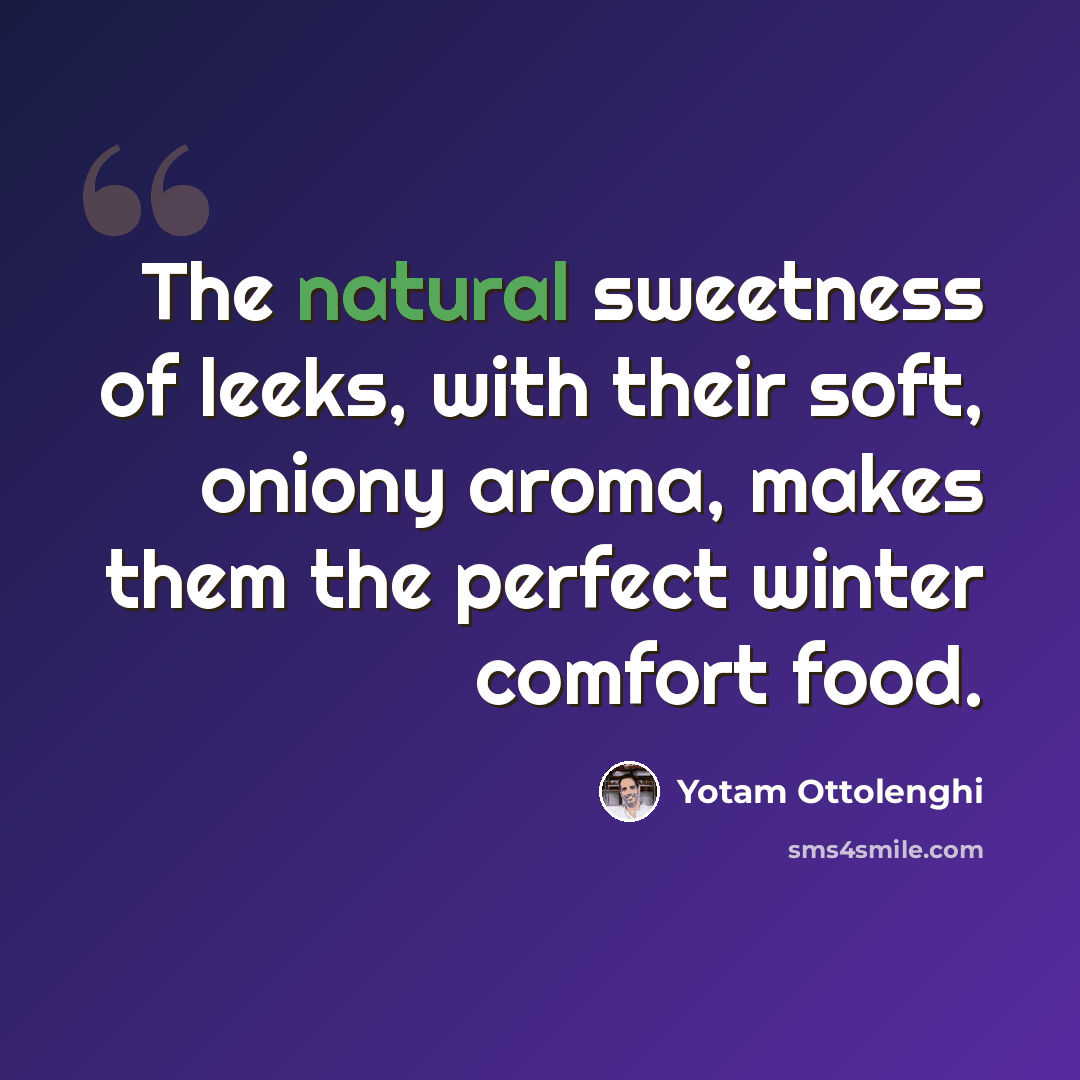 “The natural sweetness of leeks, with their soft, oniony aroma, makes them the perfect winter comfort food.” quote by Yotam Ottolenghi